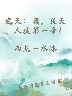 遮天：我，昊天，人族第一帝！