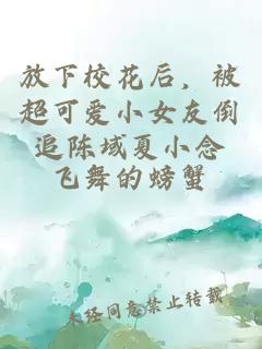 放下?；ê?，被超可愛小女友倒追陳域夏小念