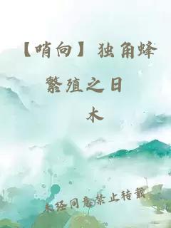 【哨向】獨角蜂繁殖之日