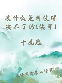 沒什么是科技解決不了的[快穿]