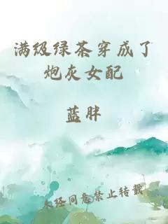 滿級(jí)綠茶穿成了炮灰女配