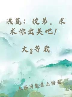 洪荒：徒弟，求求你出關(guān)吧！