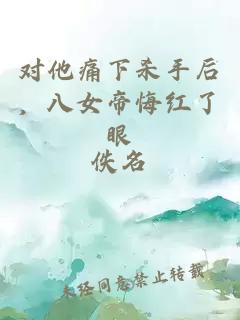 對(duì)他痛下殺手后，八女帝悔紅了眼