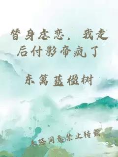 替身虐戀，我走后付影帝瘋了