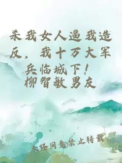 殺我女人逼我造反，我十萬大軍兵臨城下！