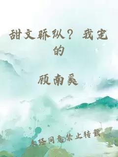 甜文驕縱？我寵的