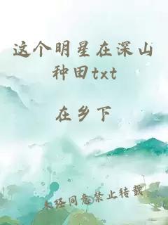 這個(gè)明星在深山種田txt