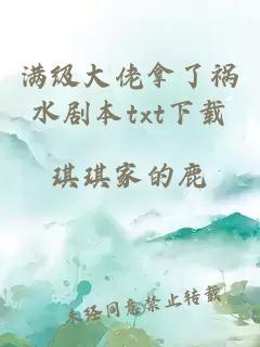滿級大佬拿了禍水劇本txt下載