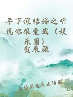 年下假結(jié)婚之聽(tīng)說(shuō)你很愛(ài)我（娛樂(lè)圈）