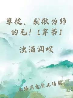 孽徒，別揪為師的毛！[穿書(shū)]