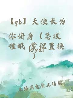 【gb】天使長為你俯身（總攻 催眠 常識置換）