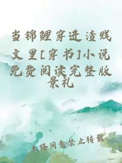 當(dāng)錦鯉穿進(jìn)渣賤文里[穿書(shū)]小說(shuō)免費(fèi)閱讀完整版
