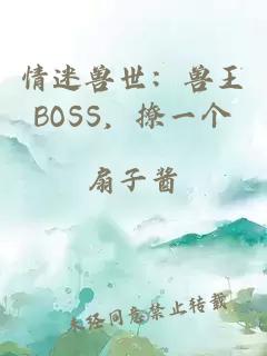 情迷獸世：獸王BOSS，撩一個